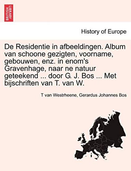 de Residentie in Afbeeldingen. Album Van Schoone Gezigten, Voorname, Gebouwen, Enz. in Enom's Gravenhage, Naar Ne Natuur Geteekend ... Door G. J. Bos ... Met Bijschriften Van T. Van W.