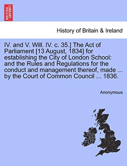 IV. and V. Will. IV. C. 35.] the Act of Parliament [13 August, 1834] for Establishing the City of London School