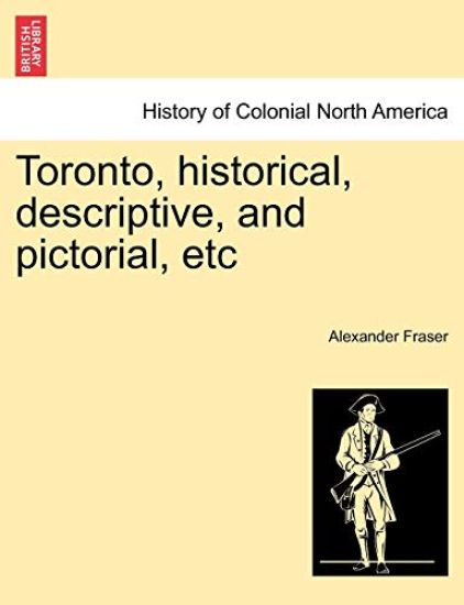 Toronto, Historical, Descriptive, and Pictorial, Etc