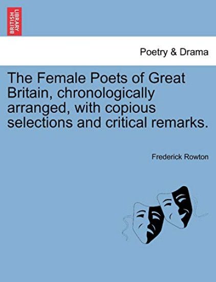 The Female Poets of Great Britain, chronologically arranged, with copious selections and critical remarks.