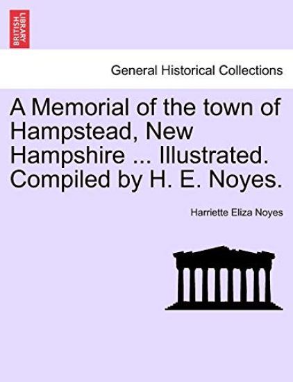 A Memorial of the town of Hampstead, New Hampshire ... Illustrated. Compiled by H. E. Noyes.