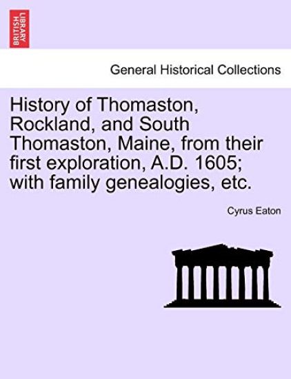 History of Thomaston, Rockland, and South Thomaston, Maine, from Their First Exploration, A.D. 1605; With Family Genealogies, Etc.