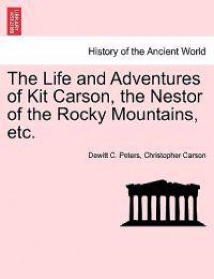 The Life and Adventures of Kit Carson, the Nestor of the Rocky Mountains, etc.