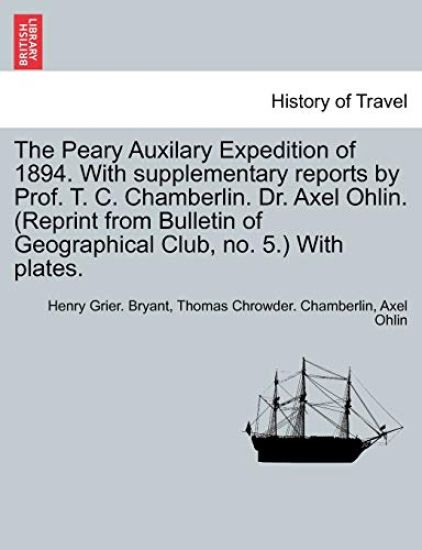 The Peary Auxilary Expedition of 1894. with Supplementary Reports by Prof. T. C. Chamberlin. Dr. Axel Ohlin. (Reprint from Bulletin of Geographical Club, No. 5.) with Plates.