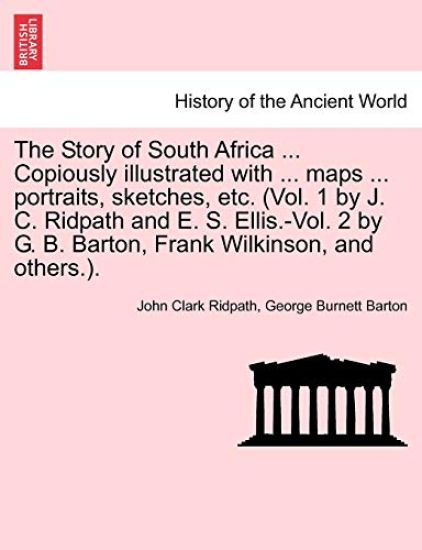 The Story of South Africa ... Copiously Illustrated with ... Maps ... Portraits, Sketches, Etc. (Vol. 1 by J. C. Ridpath and E. S. Ellis.-Vol. 2 by G. B. Barton, Frank Wilkinson, and Others.).