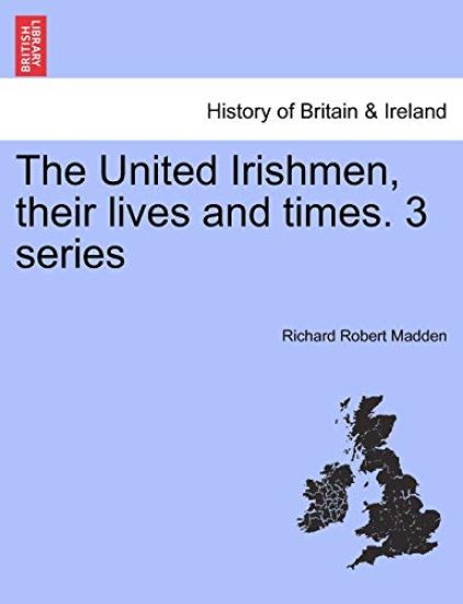 The United Irishmen, Their Lives and Times. 3 Series