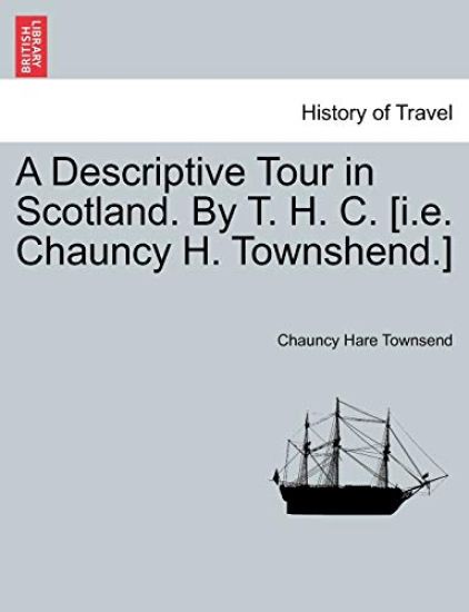 A Descriptive Tour in Scotland. by T. H. C. [I.E. Chauncy H. Townshend.]