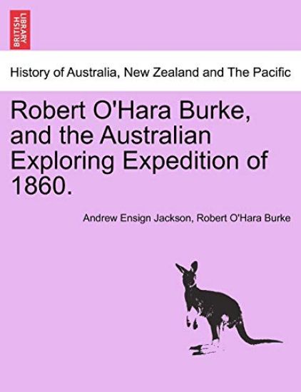 Robert O'Hara Burke, and the Australian Exploring Expedition of 1860.