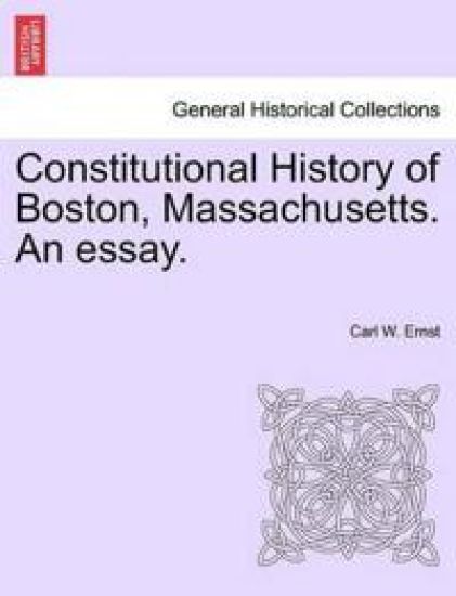 Constitutional History of Boston, Massachusetts. an Essay.