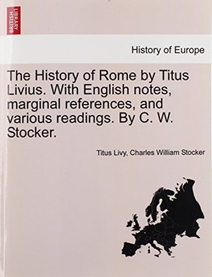 The History of Rome by Titus Livius. with English Notes, Marginal References, and Various Readings. by C. W. Stocker. Vol. I, Part I
