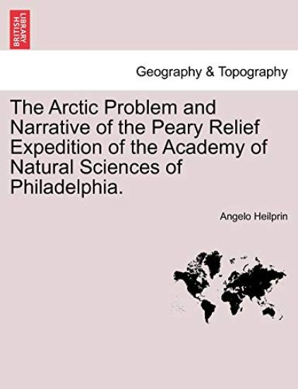The Arctic Problem and Narrative of the Peary Relief Expedition of the Academy of Natural Sciences of Philadelphia.