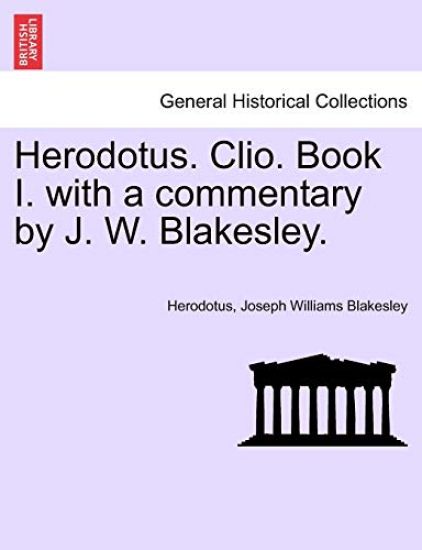 Herodotus. Clio. Book I. with a Commentary by J. W. Blakesley.
