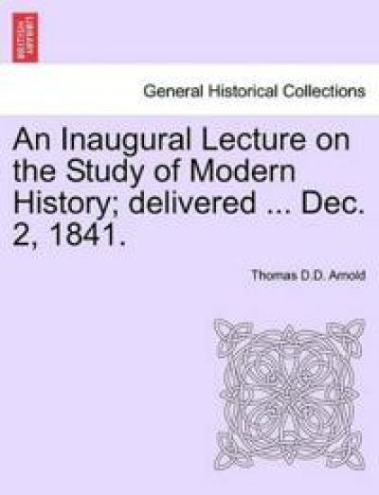 An Inaugural Lecture on the Study of Modern History; Delivered ... Dec. 2, 1841.