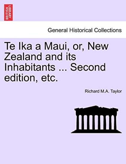 Te Ika a Maui, Or, New Zealand and Its Inhabitants ... Second Edition, Etc.