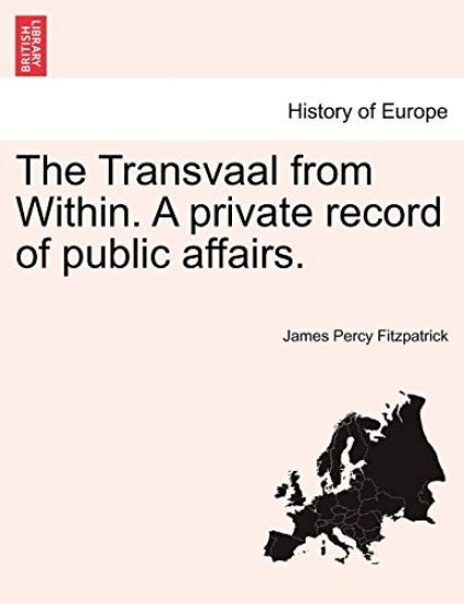 The Transvaal from Within. A private record of public affairs.