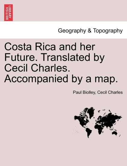 Costa Rica and Her Future. Translated by Cecil Charles. Accompanied by a Map.