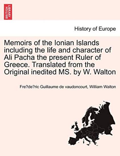 Memoirs of the Ionian Islands including the life and character of Ali Pacha the present Ruler of Greece. Translated from the Original inedited MS. by W. Walton
