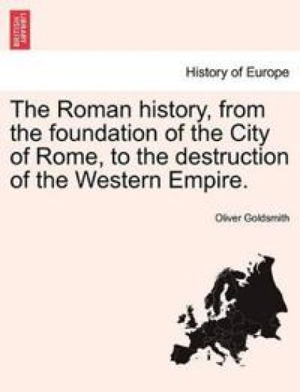 The Roman History, from the Foundation of the City of Rome, to the Destruction of the Western Empire.