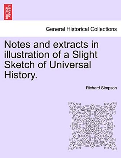 Notes and extracts in illustration of a Slight Sketch of Universal History.