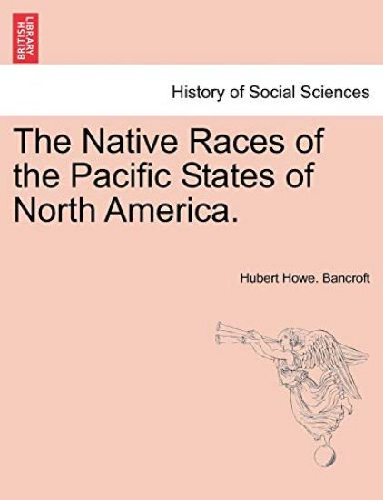 The Native Races of the Pacific States of North America.