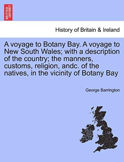 A Voyage to Botany Bay. a Voyage to New South Wales; With a Description of the Country; The Manners, Customs, Religion, Andc. of the Natives, in the Vicinity of Botany Bay
