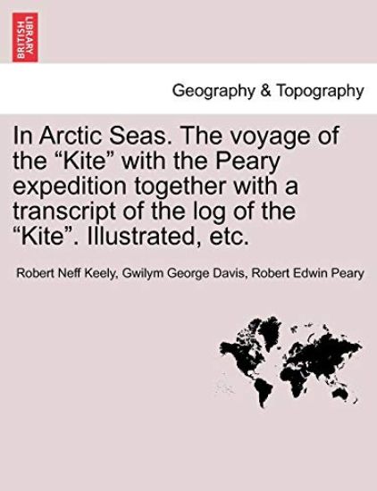 In Arctic Seas. The voyage of the "Kite" with the Peary expedition together with a transcript of the log of the "Kite". Illustrated, etc.