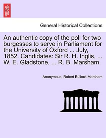 An Authentic Copy of the Poll for Two Burgesses to Serve in Parliament for the University of Oxford ... July, 1852. Candidates