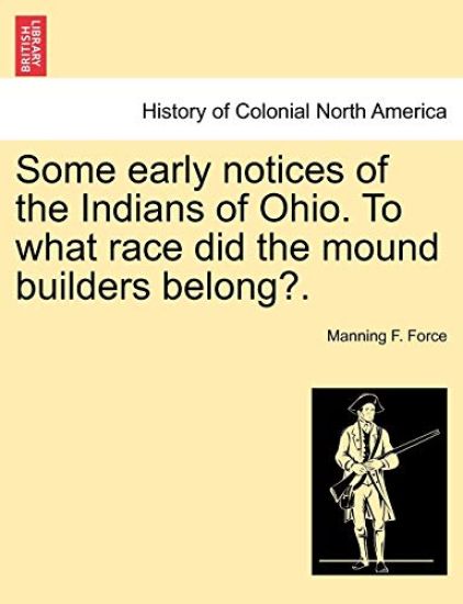 Some Early Notices of the Indians of Ohio. to What Race Did the Mound Builders Belong?.