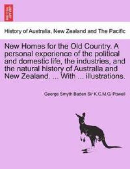 New Homes for the Old Country. A personal experience of the political and domestic life, the industries, and the natural history of Australia and New Zealand. ... With ... illustrations.