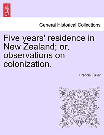 Five Years' Residence in New Zealand; Or, Observations on Colonization.