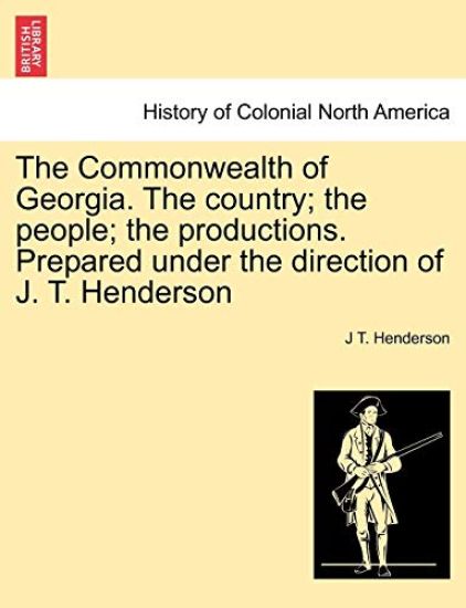 The Commonwealth of Georgia. the Country; The People; The Productions. Prepared Under the Direction of J. T. Henderson