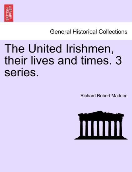 The United Irishmen, Their Lives and Times. 3 Series.