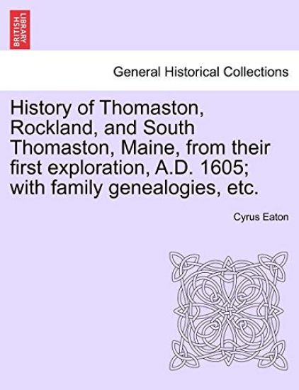 History of Thomaston, Rockland, and South Thomaston, Maine, from Their First Exploration, A.D. 1605; With Family Genealogies, Etc.