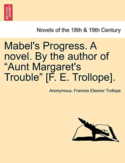 Mabel's Progress. a Novel. by the Author of Aunt Margaret's Trouble [f. E. Trollope]. Vol. III