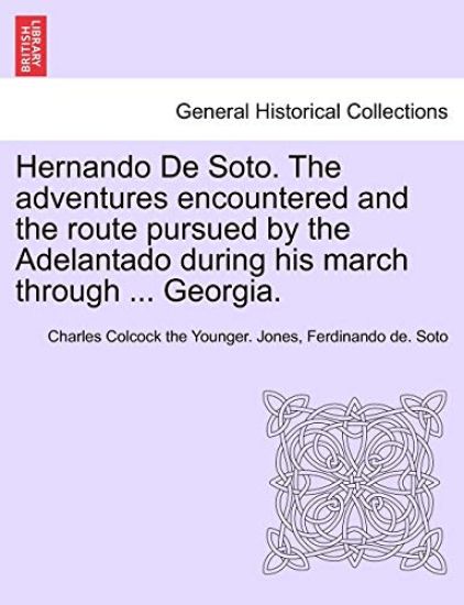 Hernando de Soto. the Adventures Encountered and the Route Pursued by the Adelantado During His March Through ... Georgia.