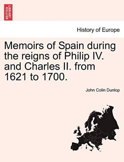 Memoirs of Spain during the reigns of Philip IV. and Charles II. from 1621 to 1700.