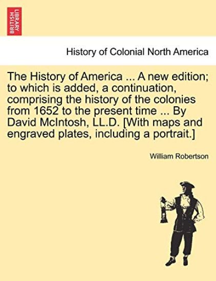 The History of America ... a New Edition; To Which Is Added, a Continuation, Comprising the History of the Colonies from 1652 to the Present Time ... by David McIntosh, LL.D. [With Maps and Engraved Plates, Including a Portrait.]