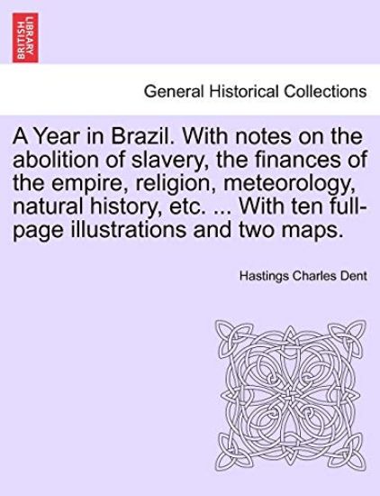 A Year in Brazil. With notes on the abolition of slavery, the finances of the empire, religion, meteorology, natural history, etc. ... With ten full-page illustrations and two maps.