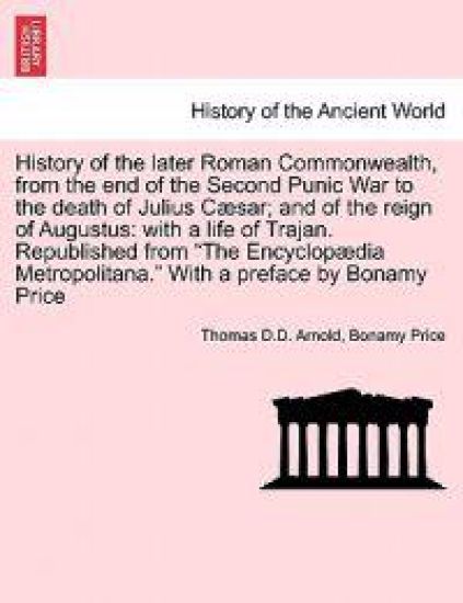 History of the later Roman Commonwealth, from the end of the Second Punic War to the death of Julius Cæsar; and of the reign of Augustus