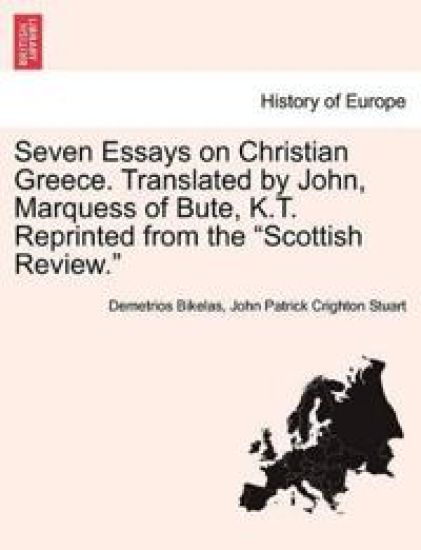 Seven Essays on Christian Greece. Translated by John, Marquess of Bute, K.T. Reprinted from the "Scottish Review."