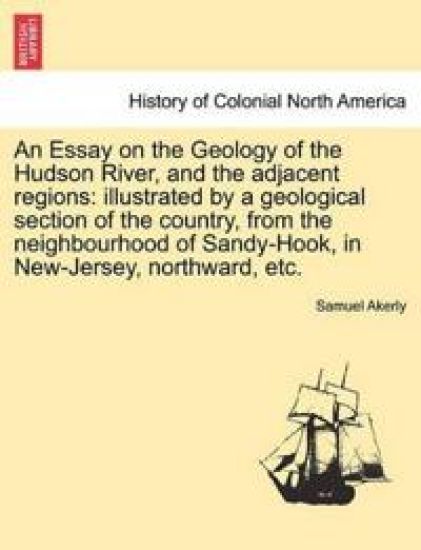 An Essay on the Geology of the Hudson River, and the Adjacent Regions