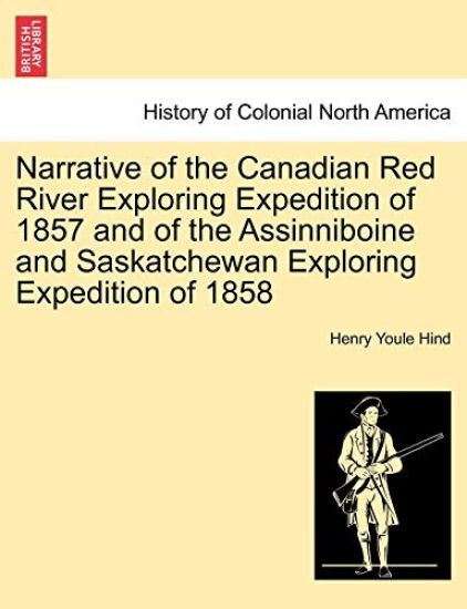 Narrative of the Canadian Red River Exploring Expedition of 1857 and of the Assinniboine and Saskatchewan Exploring Expedition of 1858