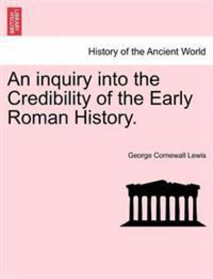 An Inquiry Into the Credibility of the Early Roman History.