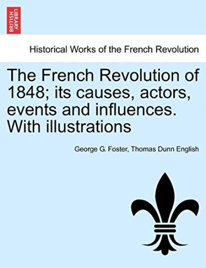 The French Revolution of 1848; Its Causes, Actors, Events and Influences. with Illustrations