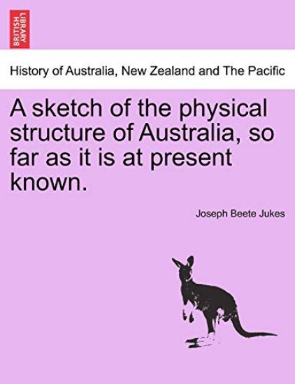 A Sketch of the Physical Structure of Australia, So Far as It Is at Present Known.