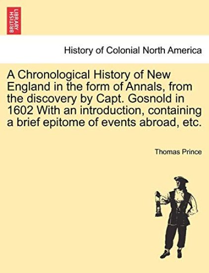 A Chronological History of New England in the Form of Annals, from the Discovery by Capt. Gosnold in 1602 with an Introduction, Containing a Brief Epitome of Events Abroad, Etc.