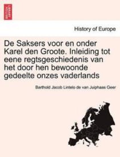 de Saksers Voor En Onder Karel Den Groote. Inleiding Tot Eene Regtsgeschiedenis Van Het Door Hen Bewoonde Gedeelte Onzes Vaderlands