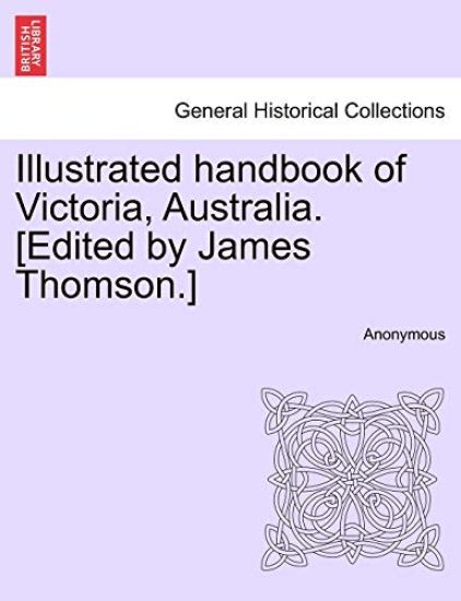Illustrated Handbook of Victoria, Australia. [Edited by James Thomson.]