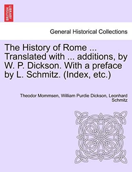 The History of Rome ... Translated with ... additions, by W. P. Dickson. With a preface by L. Schmitz. (Index, etc.) VOLUME III, NEW EDITION