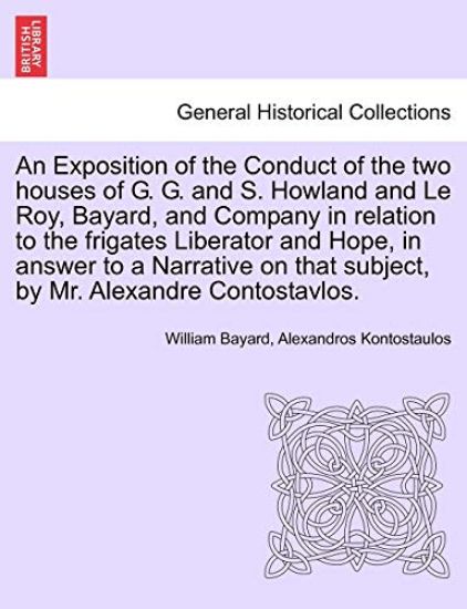 An Exposition of the Conduct of the Two Houses of G. G. and S. Howland and Le Roy, Bayard, and Company in Relation to the Frigates Liberator and Hope, in Answer to a Narrative on That Subject, by Mr. Alexandre Contostavlos.
